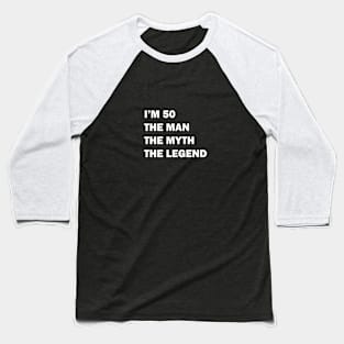 I'm 50 The Man The Myth The Legend Baseball T-Shirt